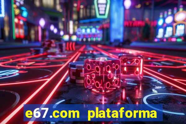 e67.com plataforma de jogos